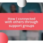 How I connected with others through support groups