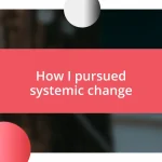 How I pursued systemic change