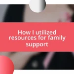 How I utilized resources for family support