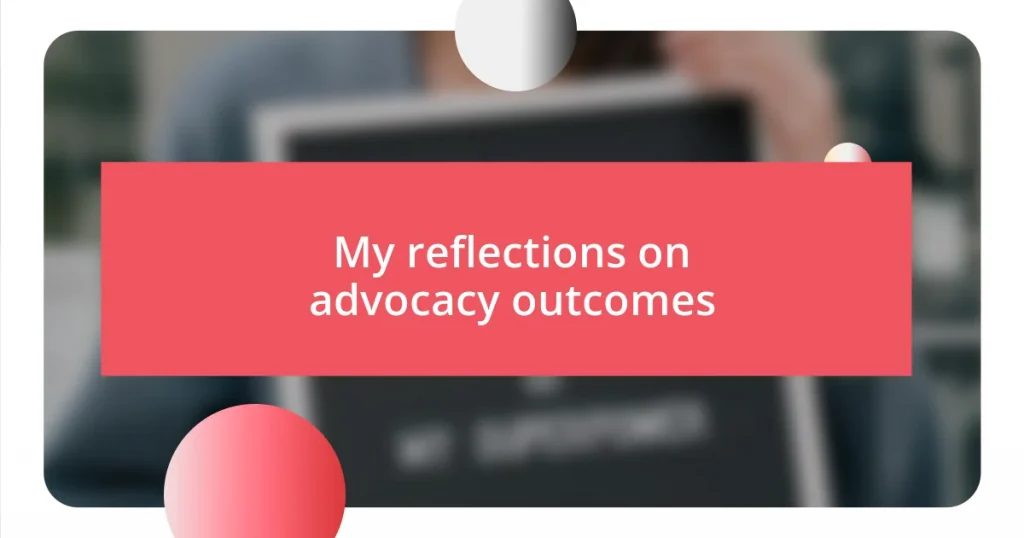 My reflections on advocacy outcomes