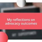 My reflections on advocacy outcomes