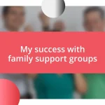 My success with family support groups