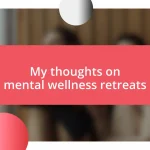 My thoughts on mental wellness retreats