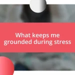 What keeps me grounded during stress