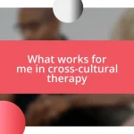 What works for me in cross-cultural therapy