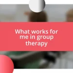 What works for me in group therapy