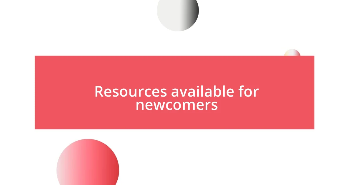 Resources available for newcomers