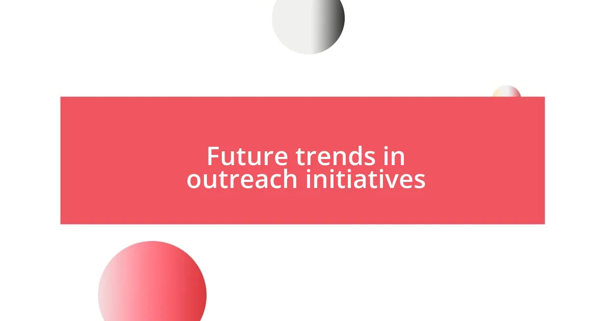 Future trends in outreach initiatives