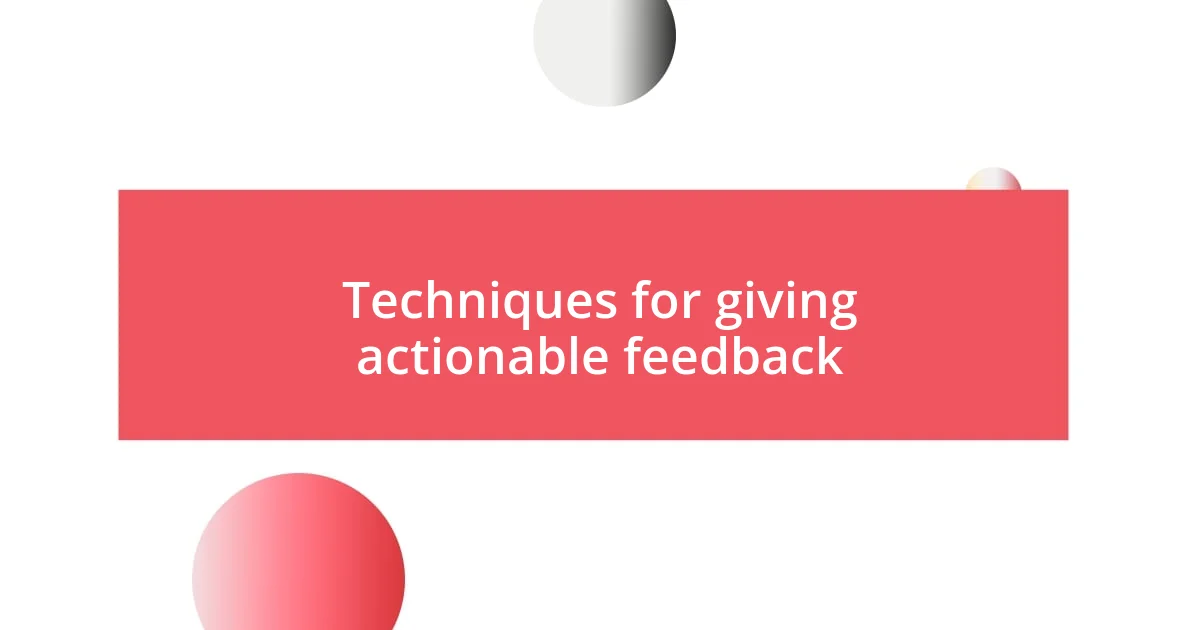 Techniques for giving actionable feedback